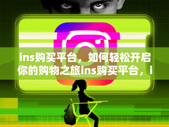 ins购买平台，如何轻松开启你的购物之旅ins购买平台，ins在哪买东西