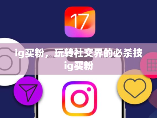 ig买粉，玩转社交界的必杀技ig买粉