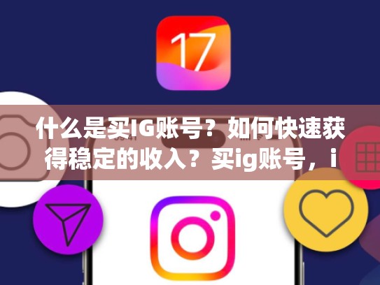 什么是买IG账号？如何快速获得稳定的收入？买ig账号，igxe买账号安全吗