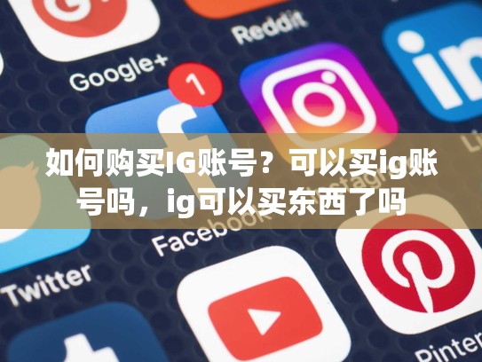 如何购买IG账号？可以买ig账号吗，ig可以买东西了吗