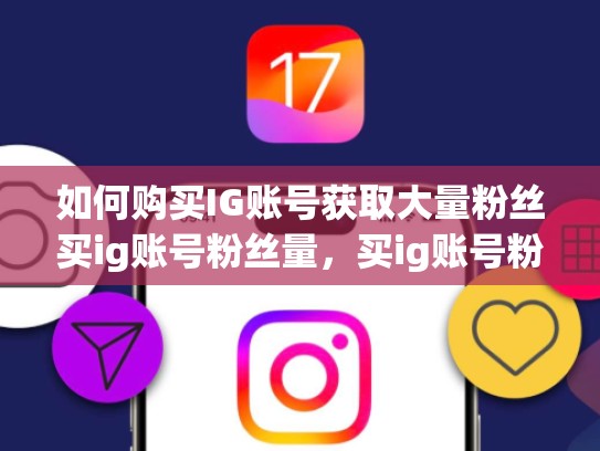 如何购买IG账号获取大量粉丝买ig账号粉丝量，买ig账号粉丝量少怎么办