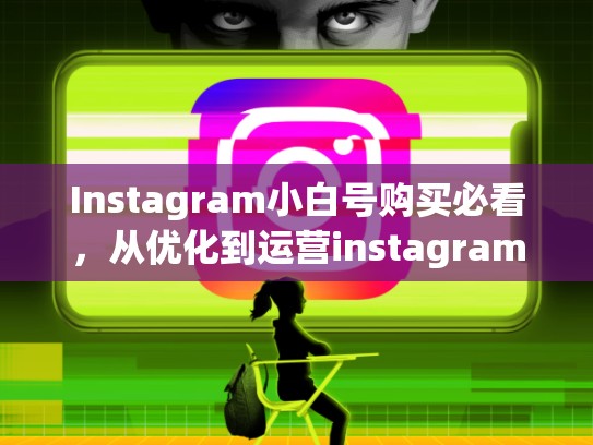 Instagram小白号购买必看，从优化到运营instagram小白号购买