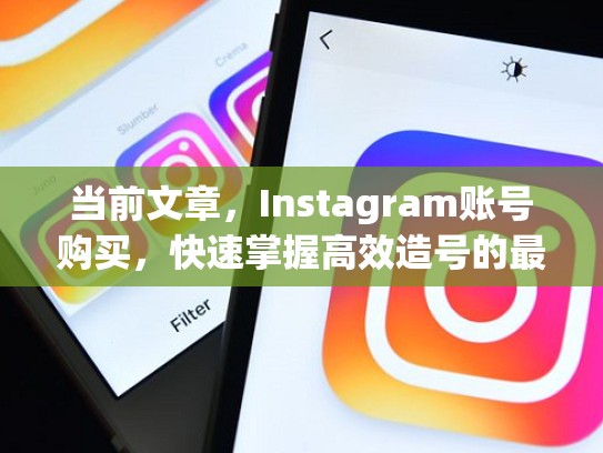 当前文章，Instagram账号购买，快速掌握高效造号的最佳方案instagram账号购买