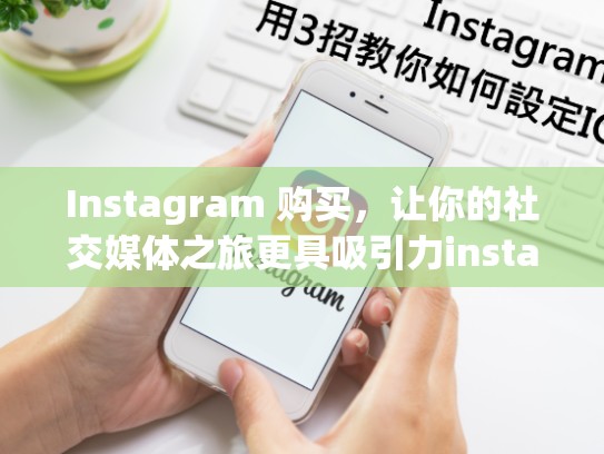Instagram 购买，让你的社交媒体之旅更具吸引力instagram 购买，ins账户购买