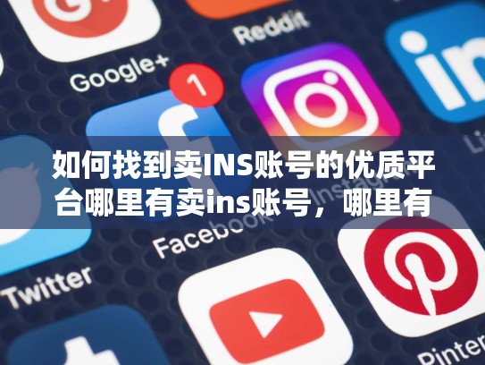 如何找到卖INS账号的优质平台哪里有卖ins账号，哪里有卖ins账号的