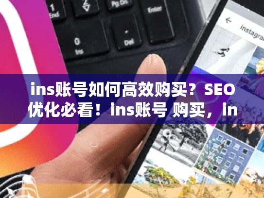 ins账号如何高效购买？SEO优化必看！ins账号 购买，ins账号能买吗