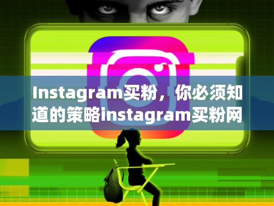 Instagram买粉，你必须知道的策略instagram买粉网站，ins的粉丝可以买吗
