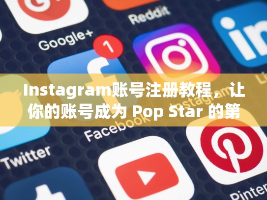 Instagram账号注册教程，让你的账号成为 Pop Star 的第一步！instagram账号注册教程