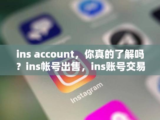 ins account，你真的了解吗？ins帐号出售，ins账号交易