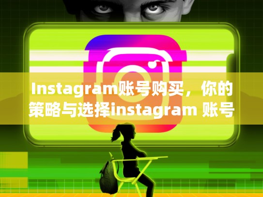 Instagram账号购买，你的策略与选择instagram 账号购买