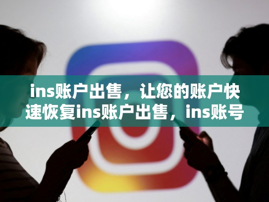 ins账户出售，让您的账户快速恢复ins账户出售，ins账号购买
