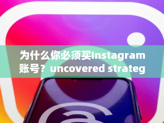 为什么你必须买Instagram账号？uncovered strategy买的instagram账号