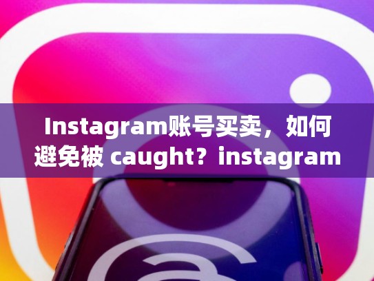 Instagram账号买卖，如何避免被 caught？instagram账号买卖