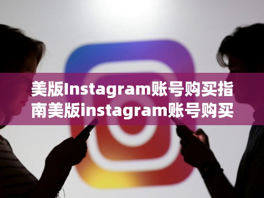 美版Instagram账号购买指南美版instagram账号购买