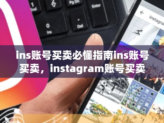 ins账号买卖必懂指南ins账号买卖，instagram账号买卖