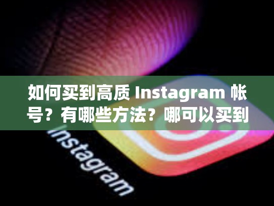 如何买到高质 Instagram 帐号？有哪些方法？哪可以买到instagram账号