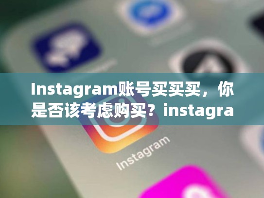 Instagram账号买买买，你是否该考虑购买？instagram账号可以买吗