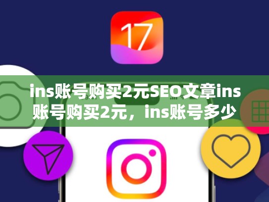 ins账号购买2元SEO文章ins账号购买2元,ins账号多少钱