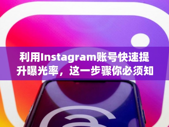 利用Instagram账号快速提升曝光率，这一步骤你必须知道！买instagram账号是什么软件