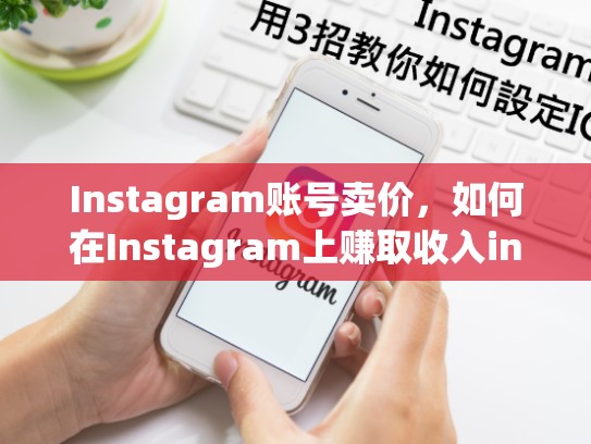 Instagram账号卖价，如何在Instagram上赚取收入instagram账号卖价