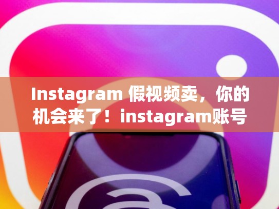 Instagram 假视频卖，你的机会来了！instagram账号卖