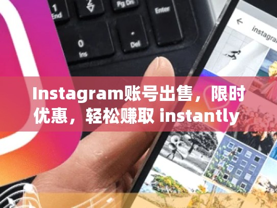 Instagram账号出售，限时优惠，轻松赚取 instantly money!instagram 账号出售