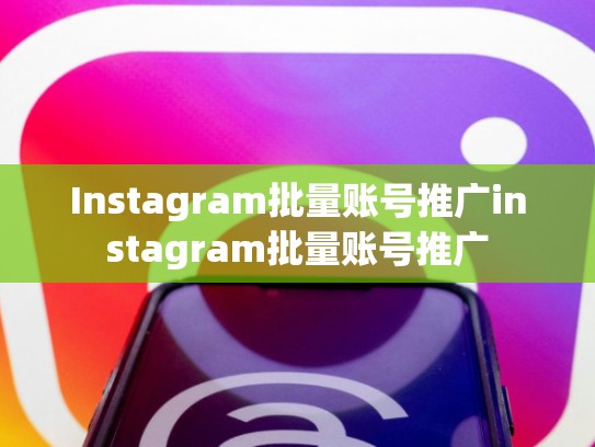 Instagram批量账号推广instagram批量账号推广