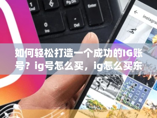 如何轻松打造一个成功的IG账号？ig号怎么买，ig怎么买东西