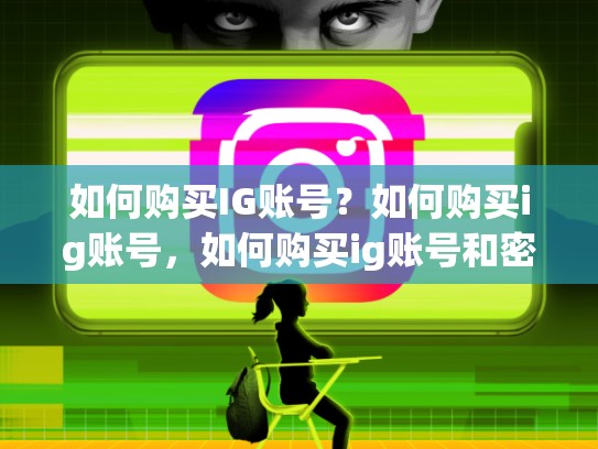 如何购买IG账号？如何购买ig账号，如何购买ig账号和密码