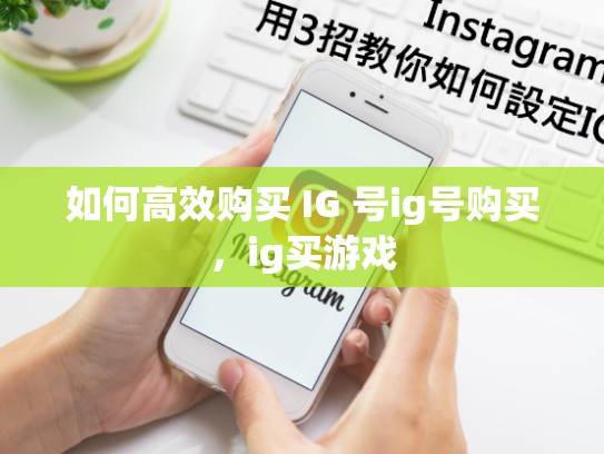 如何高效购买 IG 号ig号购买,ig买游戏