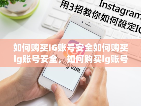 如何购买IG账号安全如何购买ig账号安全，如何购买ig账号安全