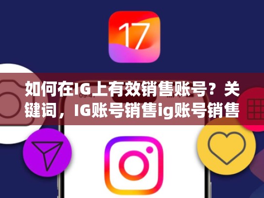 如何在IG上有效销售账号？关键词，IG账号销售ig账号销售，什么叫ig账号