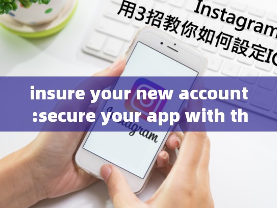 insure your new account:secure your app with the right guideins 新建账号，ins新建账号没反应
