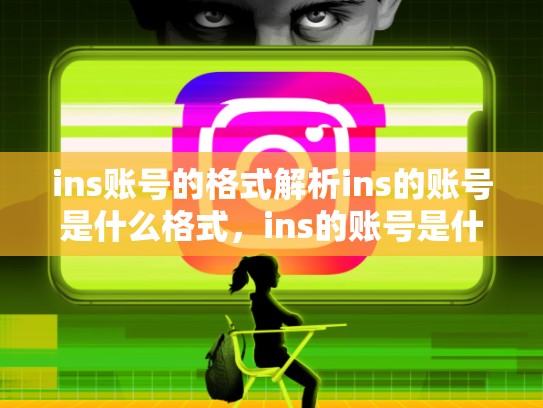 ins账号的格式解析ins的账号是什么格式，ins的账号是什么格式的
