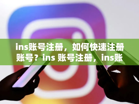 ins账号注册，如何快速注册账号？ins 账号注册，ins账号注册审核一小时多久