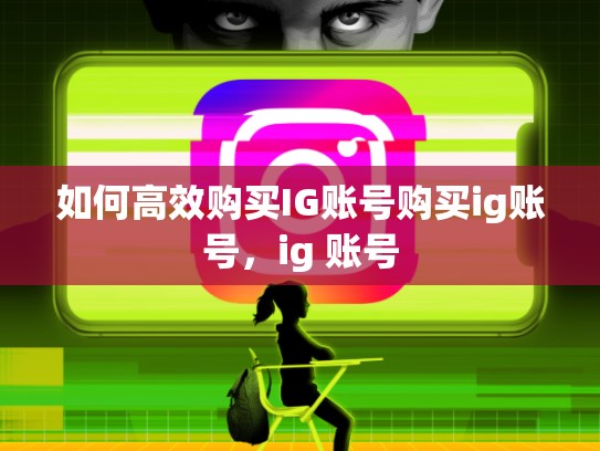 如何高效购买IG账号购买ig账号，ig 账号