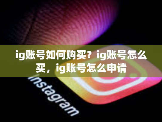 ig账号如何购买？ig账号怎么买，ig账号怎么申请