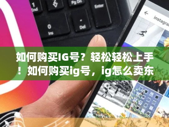 如何购买IG号？轻松轻松上手！如何购买ig号，ig怎么卖东西